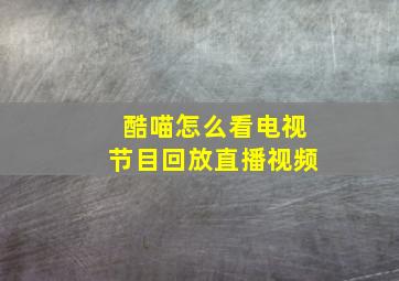 酷喵怎么看电视节目回放直播视频