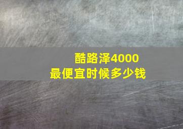 酷路泽4000最便宜时候多少钱