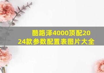 酷路泽4000顶配2024款参数配置表图片大全