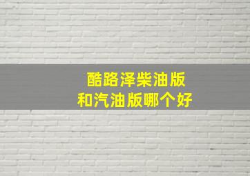 酷路泽柴油版和汽油版哪个好