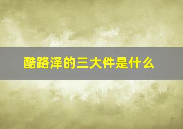 酷路泽的三大件是什么