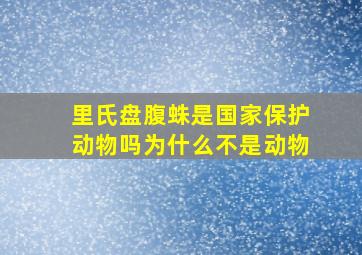 里氏盘腹蛛是国家保护动物吗为什么不是动物