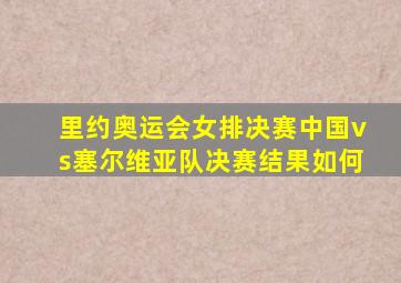 里约奥运会女排决赛中国vs塞尔维亚队决赛结果如何