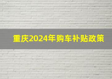 重庆2024年购车补贴政策