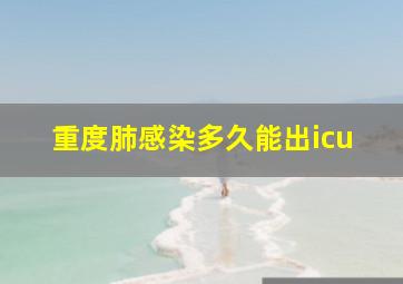 重度肺感染多久能出icu