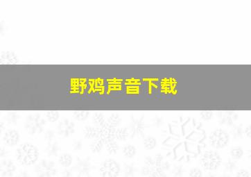 野鸡声音下载