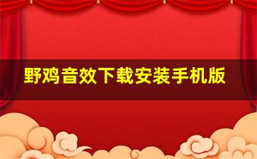 野鸡音效下载安装手机版