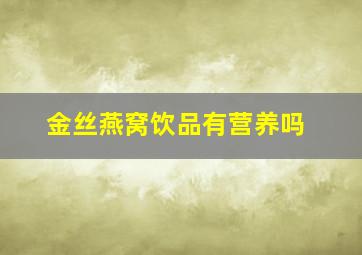 金丝燕窝饮品有营养吗