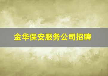 金华保安服务公司招聘