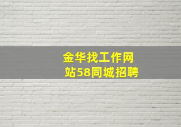 金华找工作网站58同城招聘