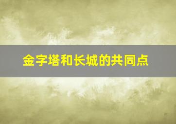 金字塔和长城的共同点