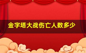 金字塔大战伤亡人数多少