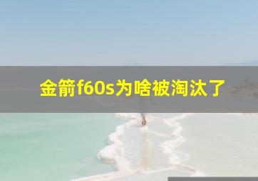 金箭f60s为啥被淘汰了