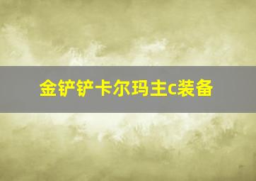 金铲铲卡尔玛主c装备