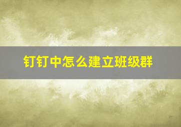 钉钉中怎么建立班级群