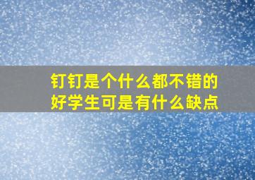 钉钉是个什么都不错的好学生可是有什么缺点