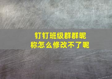 钉钉班级群群昵称怎么修改不了呢