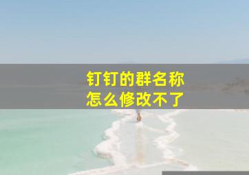 钉钉的群名称怎么修改不了