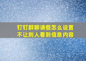 钉钉群聊请假怎么设置不让别人看到信息内容