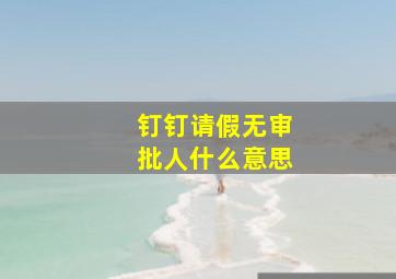 钉钉请假无审批人什么意思