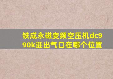 铁成永磁变频空压机dc990k进出气口在哪个位置