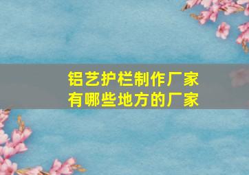 铝艺护栏制作厂家有哪些地方的厂家