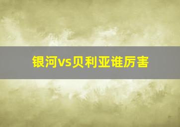 银河vs贝利亚谁厉害