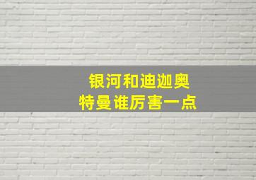 银河和迪迦奥特曼谁厉害一点