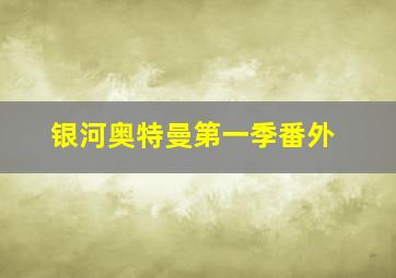 银河奥特曼第一季番外