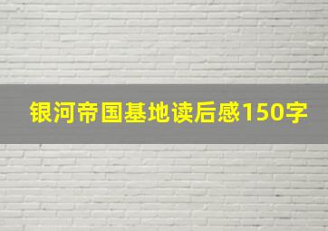 银河帝国基地读后感150字