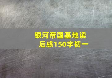 银河帝国基地读后感150字初一