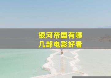 银河帝国有哪几部电影好看