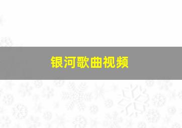 银河歌曲视频