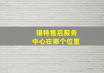 锡特售后服务中心在哪个位置