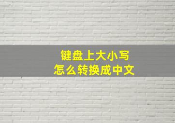 键盘上大小写怎么转换成中文