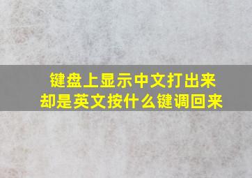 键盘上显示中文打出来却是英文按什么键调回来