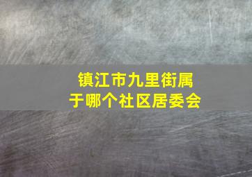 镇江市九里街属于哪个社区居委会