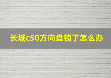 长城c50方向盘锁了怎么办