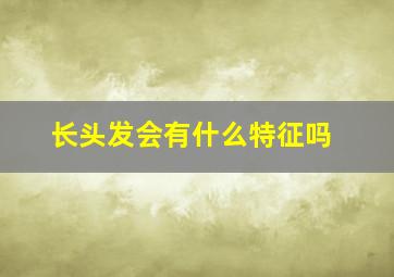 长头发会有什么特征吗