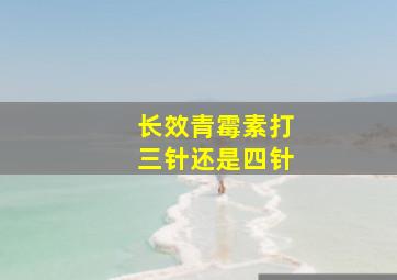 长效青霉素打三针还是四针