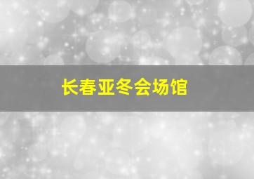 长春亚冬会场馆