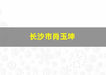 长沙市肖玉坤