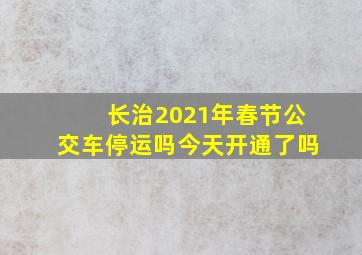 长治2021年春节公交车停运吗今天开通了吗