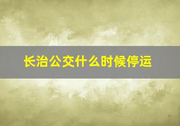 长治公交什么时候停运