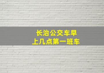 长治公交车早上几点第一班车