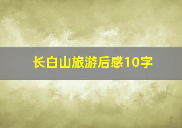 长白山旅游后感10字