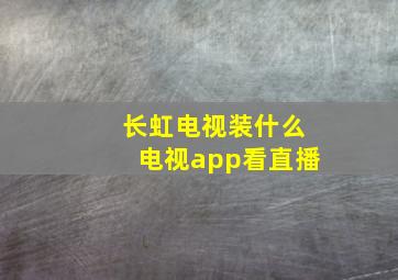 长虹电视装什么电视app看直播