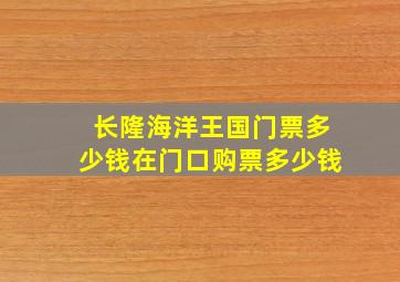 长隆海洋王国门票多少钱在门口购票多少钱