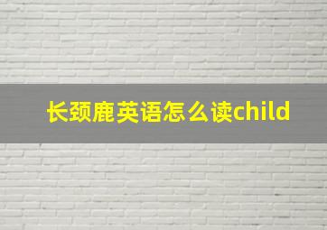 长颈鹿英语怎么读child