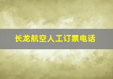 长龙航空人工订票电话